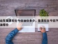 山东鲁清石化今日油价多少，鲁清石化今日汽油报价