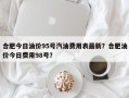 合肥今日油价95号汽油费用表最新？合肥油价今日费用98号？