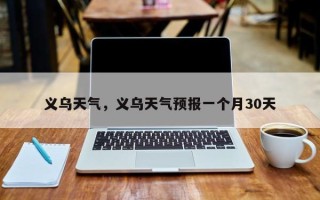义乌天气，义乌天气预报一个月30天