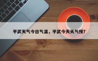 平武天气今日气温，平武今天天气预？