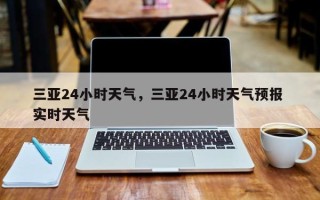 三亚24小时天气，三亚24小时天气预报 实时天气