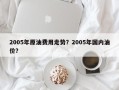 2005年原油费用走势？2005年国内油价？