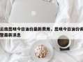 云南昆明今日油价最新费用，昆明今日油价调整最新消息