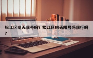 松江区明天限号吗？松江区明天限号吗限行吗？