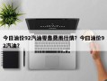 今日油价92汽油零售费用行情？今曰油价92汽油？