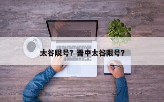 太谷限号？晋中太谷限号？