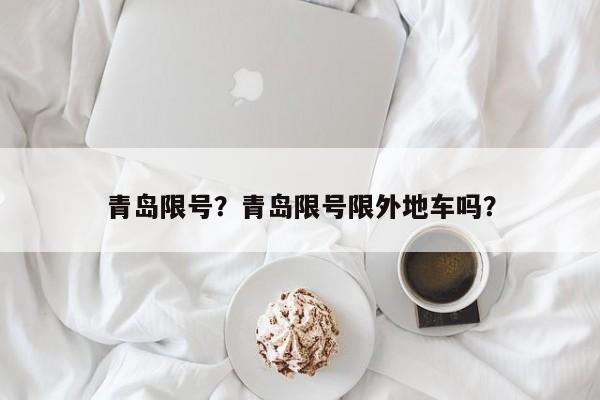 青岛限号？青岛限号限外地车吗？