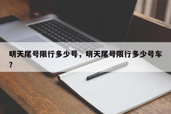 明天尾号限行多少号，明天尾号限行多少号车？