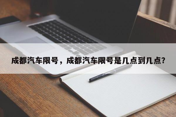 成都汽车限号，成都汽车限号是几点到几点？