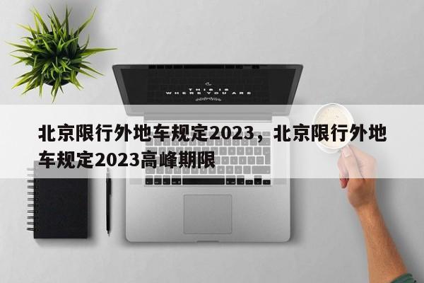 北京限行外地车规定2023，北京限行外地车规定2023高峰期限