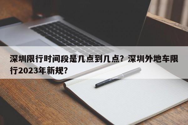 深圳限行时间段是几点到几点？深圳外地车限行2023年新规？
