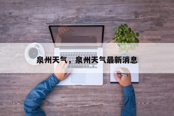 泉州天气，泉州天气最新消息