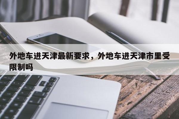 外地车进天津最新要求，外地车进天津市里受限制吗