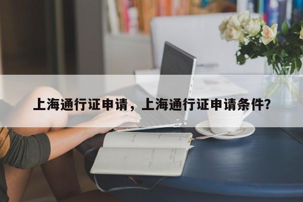 上海通行证申请，上海通行证申请条件？