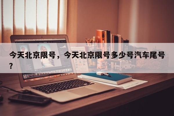 今天北京限号，今天北京限号多少号汽车尾号？