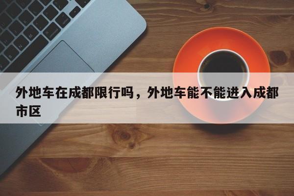 外地车在成都限行吗，外地车能不能进入成都市区