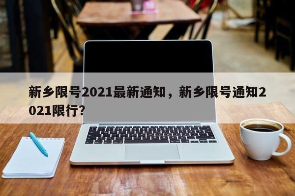 新乡限号2021最新通知，新乡限号通知2021限行？