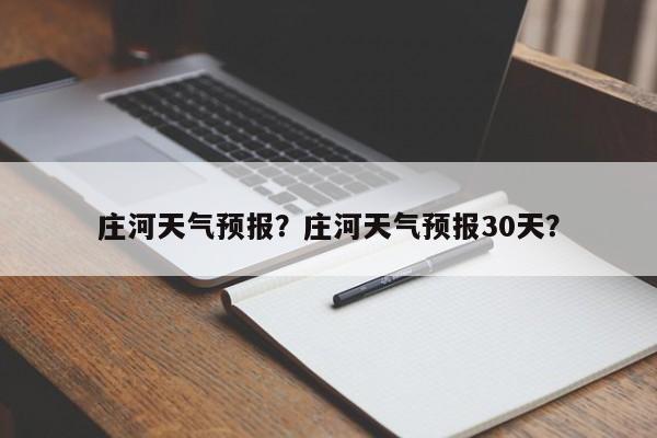 庄河天气预报？庄河天气预报30天？