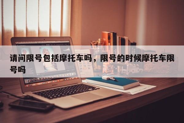 请问限号包括摩托车吗，限号的时候摩托车限号吗