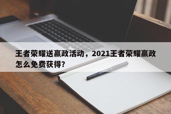 王者荣耀送嬴政活动，2021王者荣耀嬴政怎么免费获得？