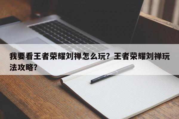 我要看王者荣耀刘禅怎么玩？王者荣耀刘禅玩法攻略？