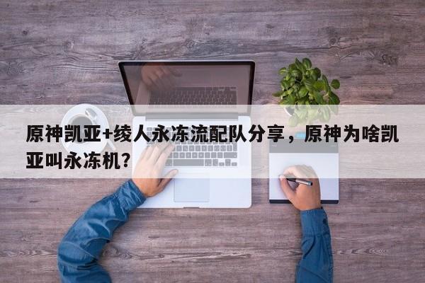 原神凯亚+绫人永冻流配队分享，原神为啥凯亚叫永冻机？