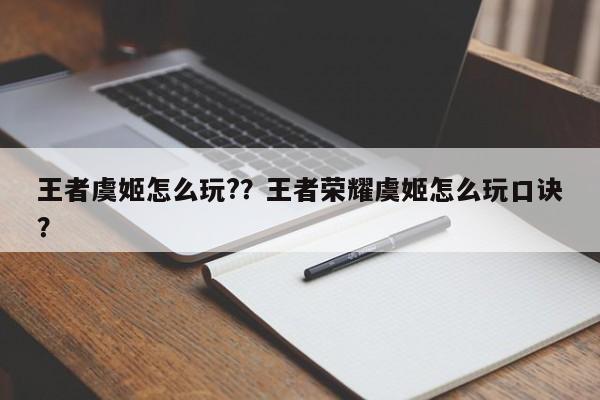 王者虞姬怎么玩?？王者荣耀虞姬怎么玩口诀？