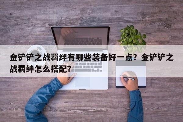 金铲铲之战羁绊有哪些装备好一点？金铲铲之战羁绊怎么搭配？