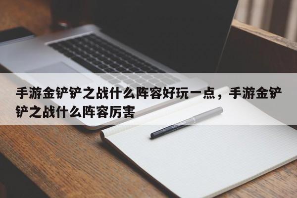 手游金铲铲之战什么阵容好玩一点，手游金铲铲之战什么阵容厉害