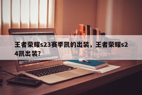 王者荣耀s23赛季凯的出装，王者荣耀s24凯出装？