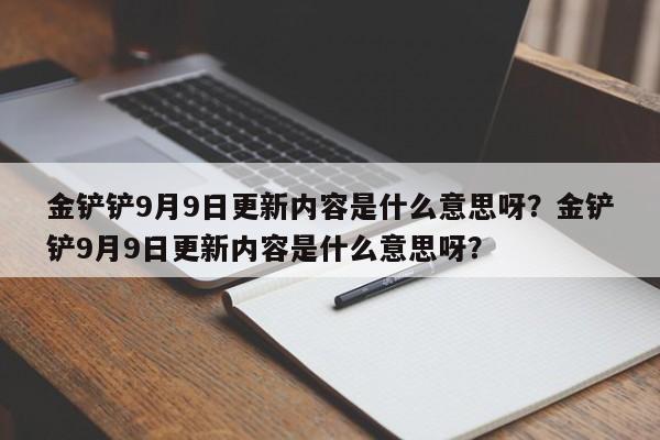 金铲铲9月9日更新内容是什么意思呀？金铲铲9月9日更新内容是什么意思呀？