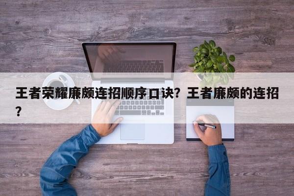 王者荣耀廉颇连招顺序口诀？王者廉颇的连招？