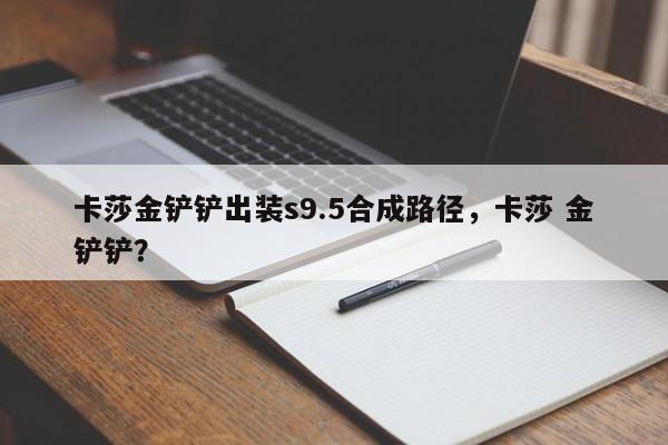 卡莎金铲铲出装s9.5合成路径，卡莎 金铲铲？