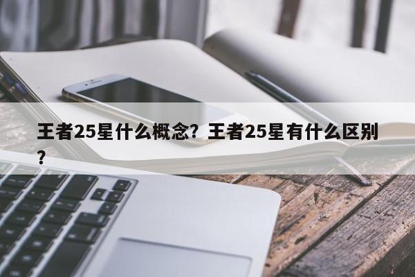 王者25星什么概念？王者25星有什么区别？