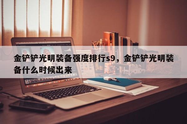 金铲铲光明装备强度排行s9，金铲铲光明装备什么时候出来