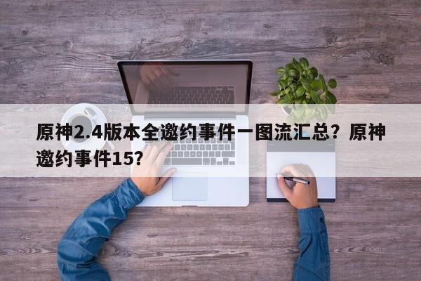 原神2.4版本全邀约事件一图流汇总？原神邀约事件15？