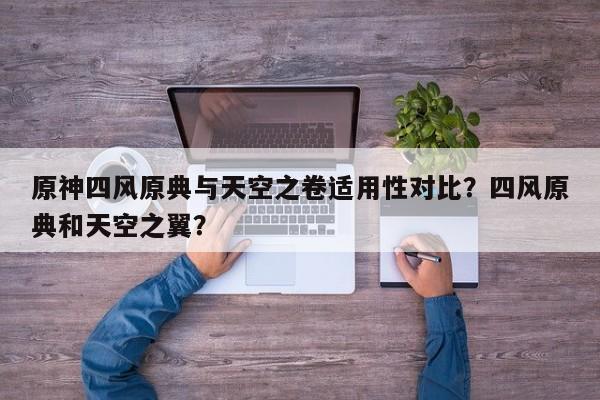 原神四风原典与天空之卷适用性对比？四风原典和天空之翼？